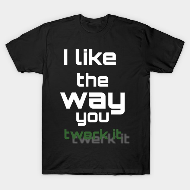 i like the way you twerk it T-Shirt by ERRAMSHOP